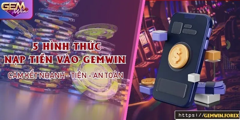 5 hình thức nạp tiền vào Gemwin cam kết nhanh - tiện - an toàn