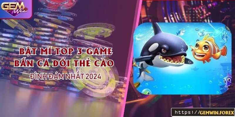 Bật Mí Top 3 Game Bắn Cá Đổi Thẻ Cào Tại Gemwin Đình Đám Nhất 2024