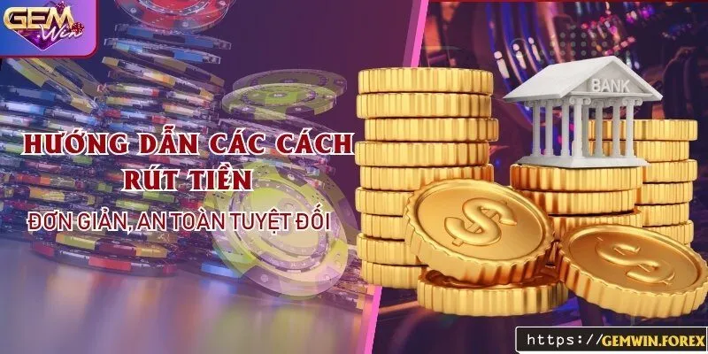 Hướng dẫn các cách rút tiền đơn giản, an toàn tuyệt đối