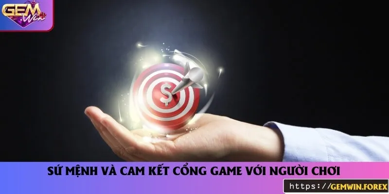 Sứ mệnh và cam kết trong quá trình phục vụ người chơi của cổng game