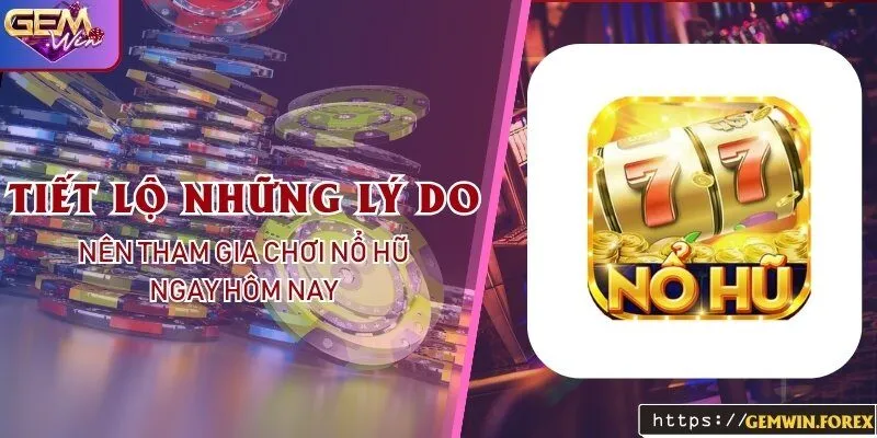 Tiết Lộ Những Lý Do Nên Tham Gia Chơi Nổ Hũ Tại Gemwin Ngay Hôm Nay