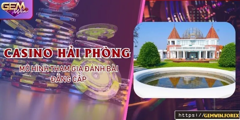 Casino Hải Phòng - Mô hình tham gia đánh bài đẳng cấp