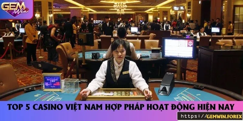 5 điểm đến chơi casino hợp pháp ở Việt Nam